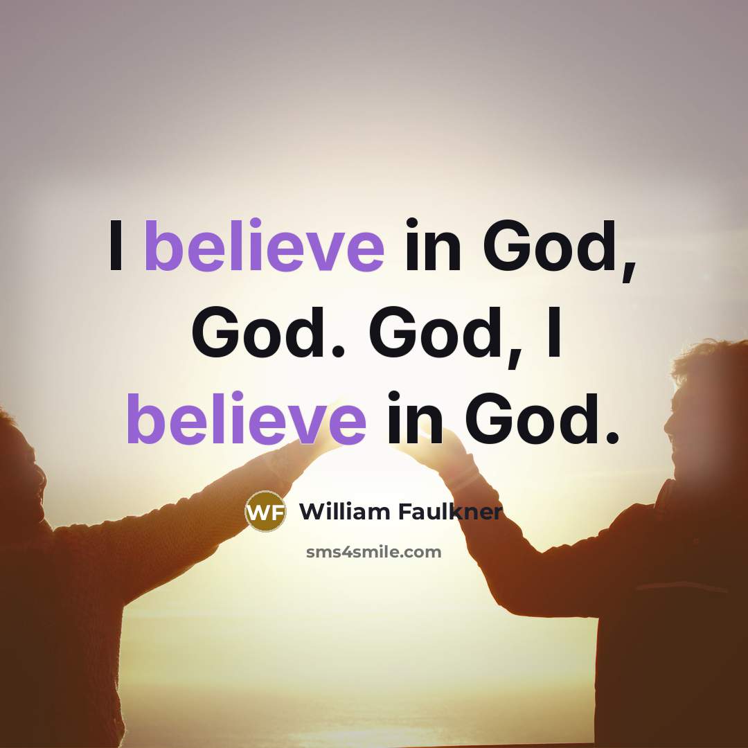 “I believe in God, God. God, I believe in God.…” quote by William Faulkner