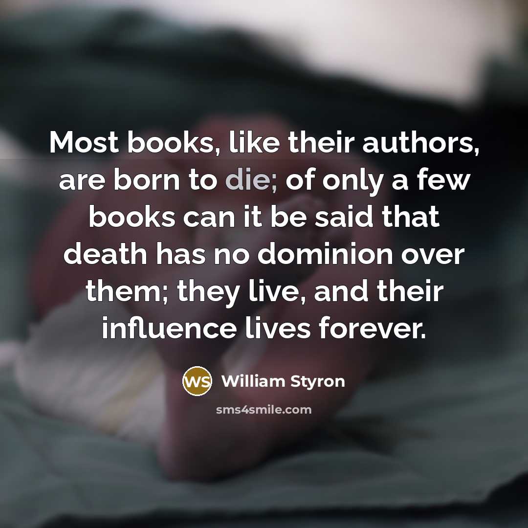 “Most books, like their authors, are born to die; of…” quote by William Styron