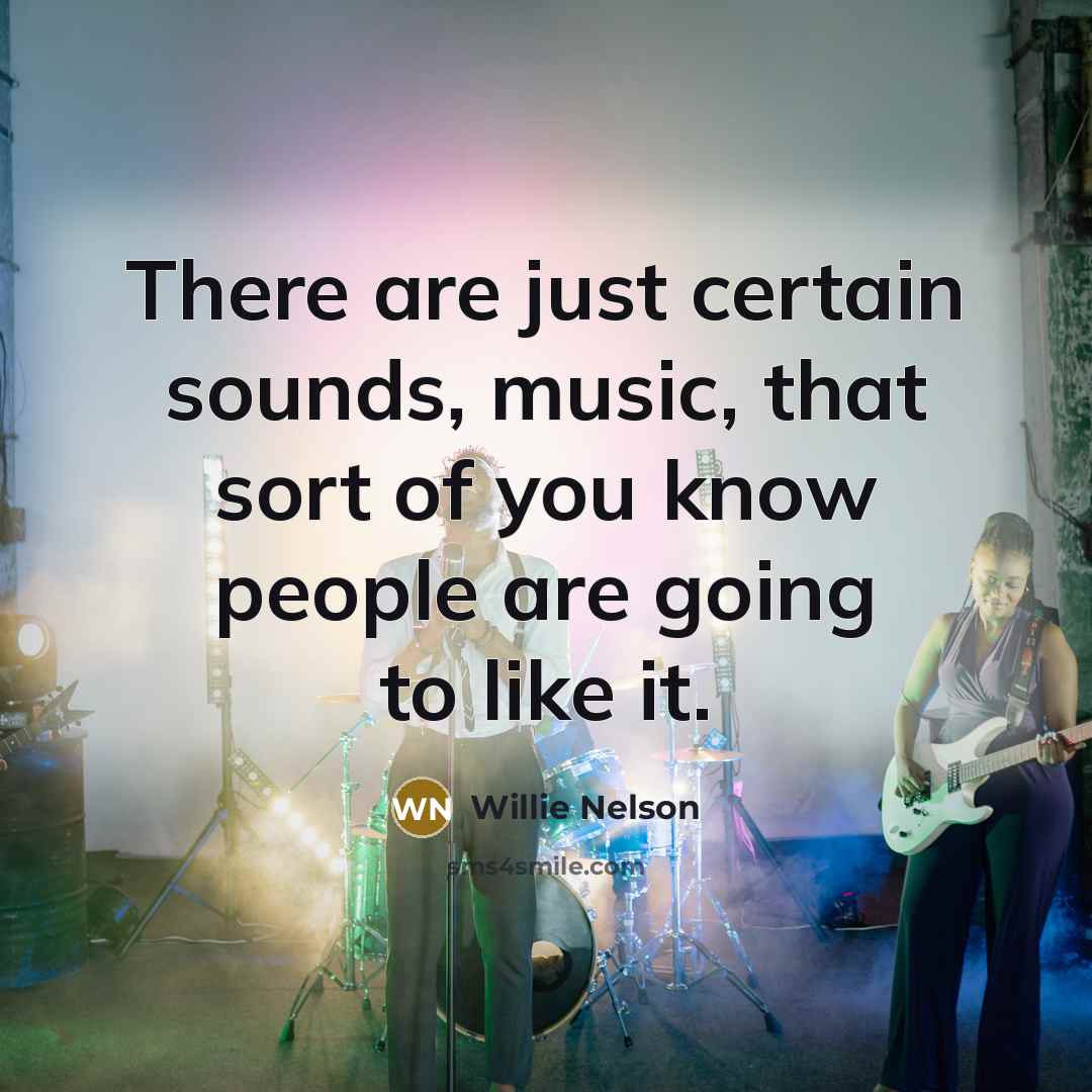 “There are just certain sounds, music, that sort of you…” quote by Willie Nelson