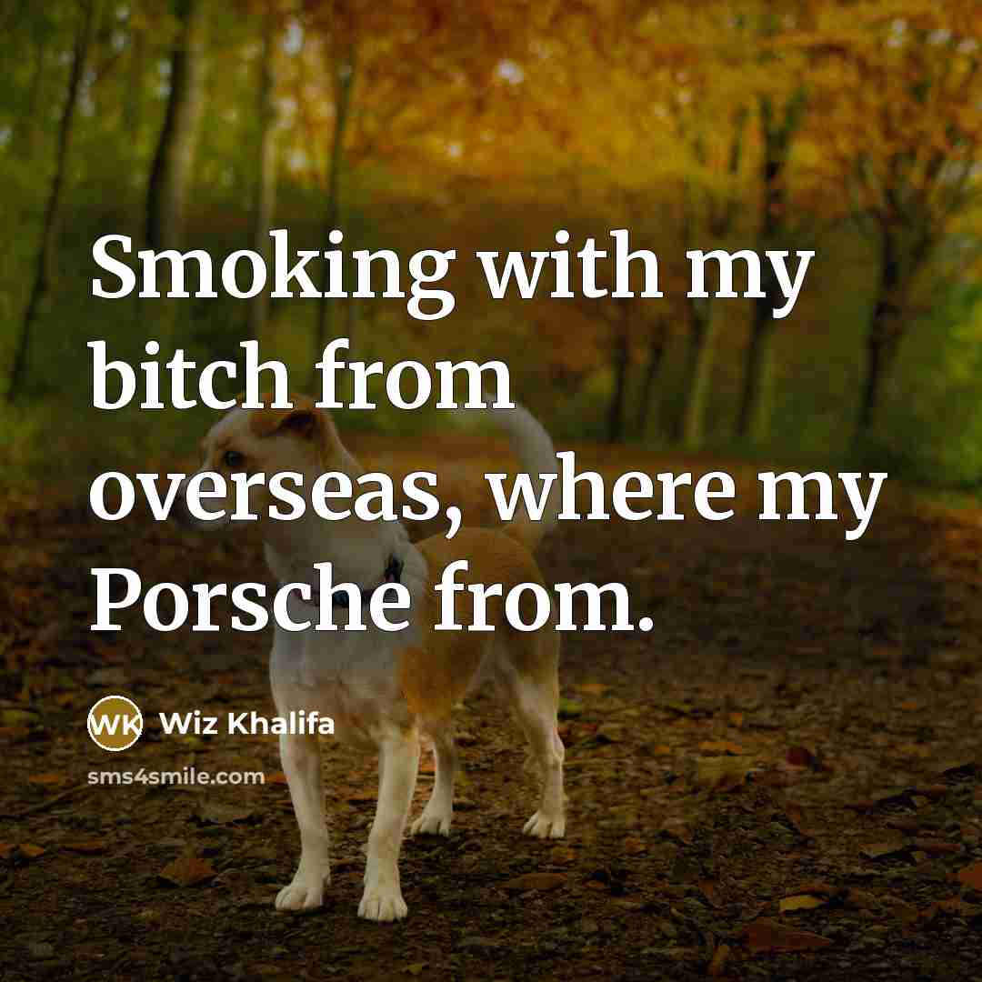 “Smoking with my bitch from overseas, where my Porsche from.…” quote by Wiz Khalifa