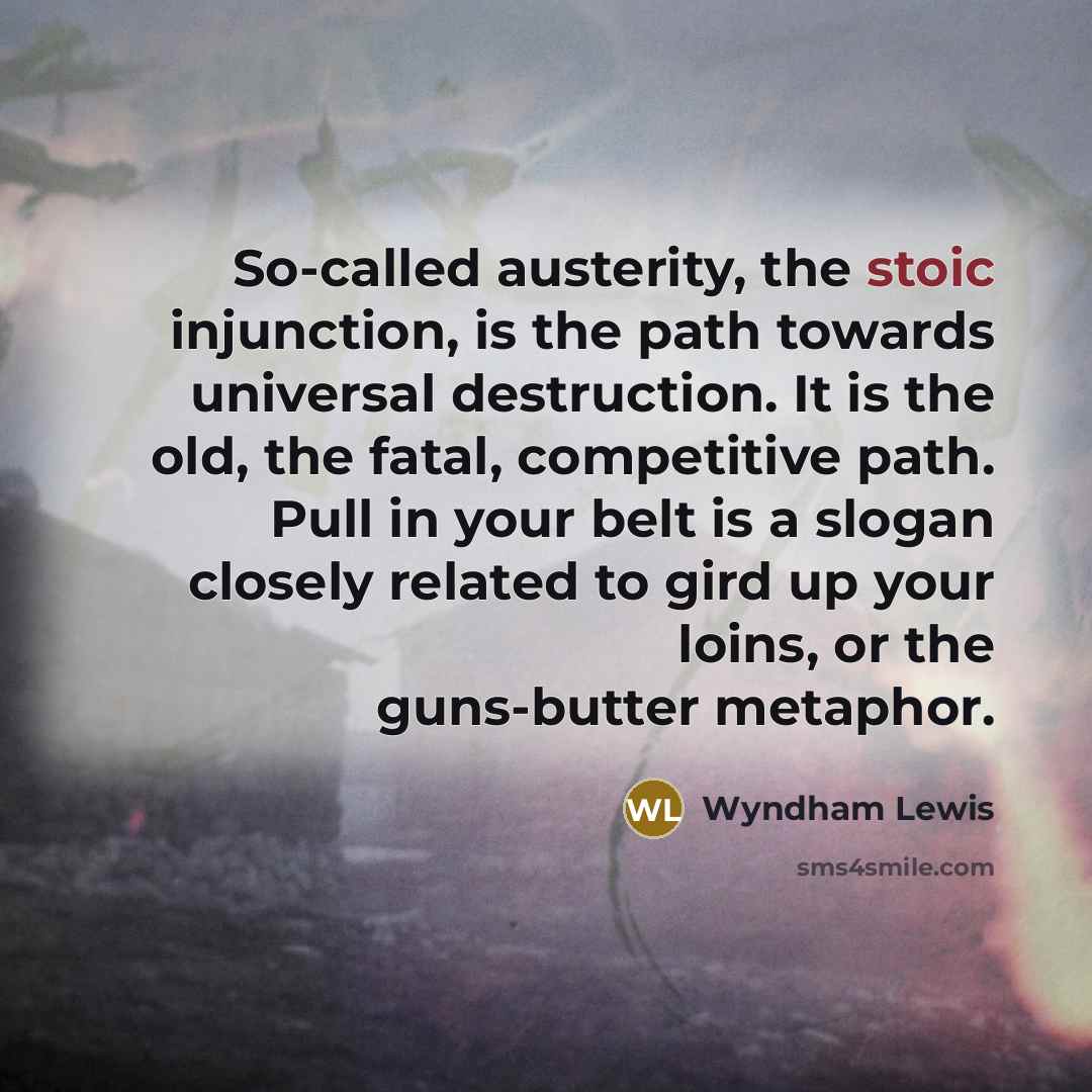 “So-called austerity, the stoic injunction, is the path towards universal…” quote by Wyndham Lewis