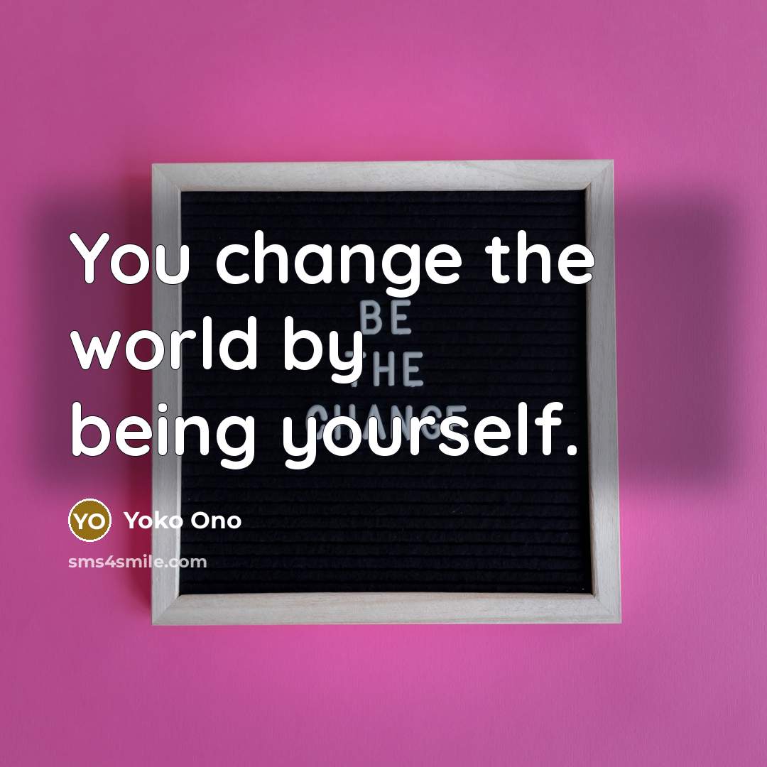 “You change the world by being yourself.…” quote by Yoko Ono