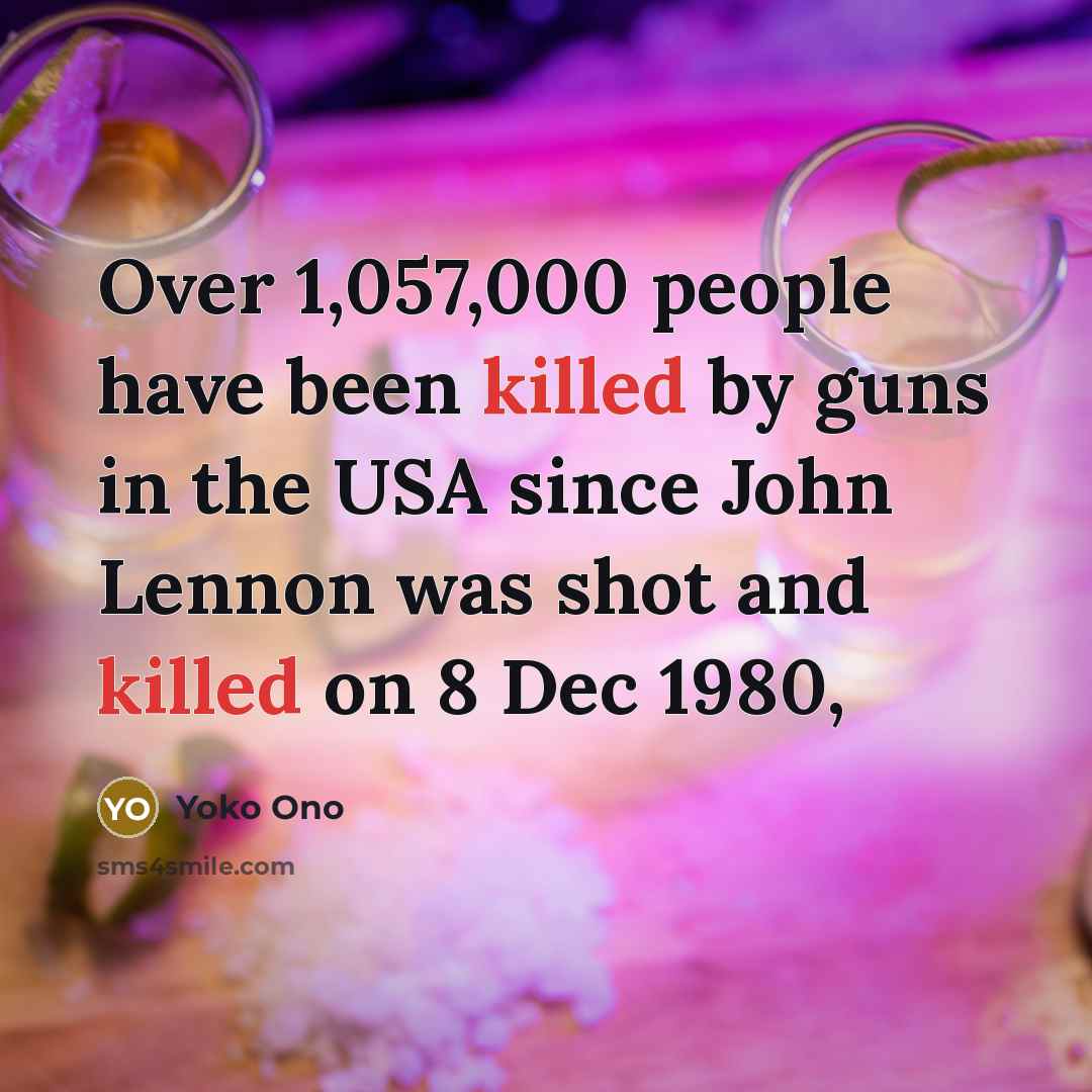 “Over 1,057,000 people have been killed by guns in the…” quote by Yoko Ono