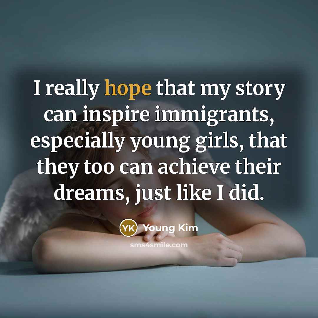 “I really hope that my story can inspire immigrants, especially…” quote by Young Kim