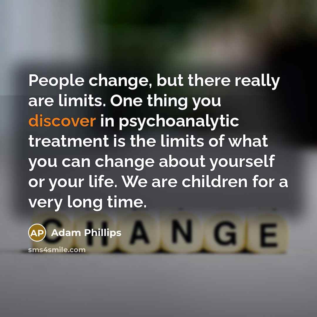 “People change, but there really are limits. One thing you…” quote by Adam Phillips