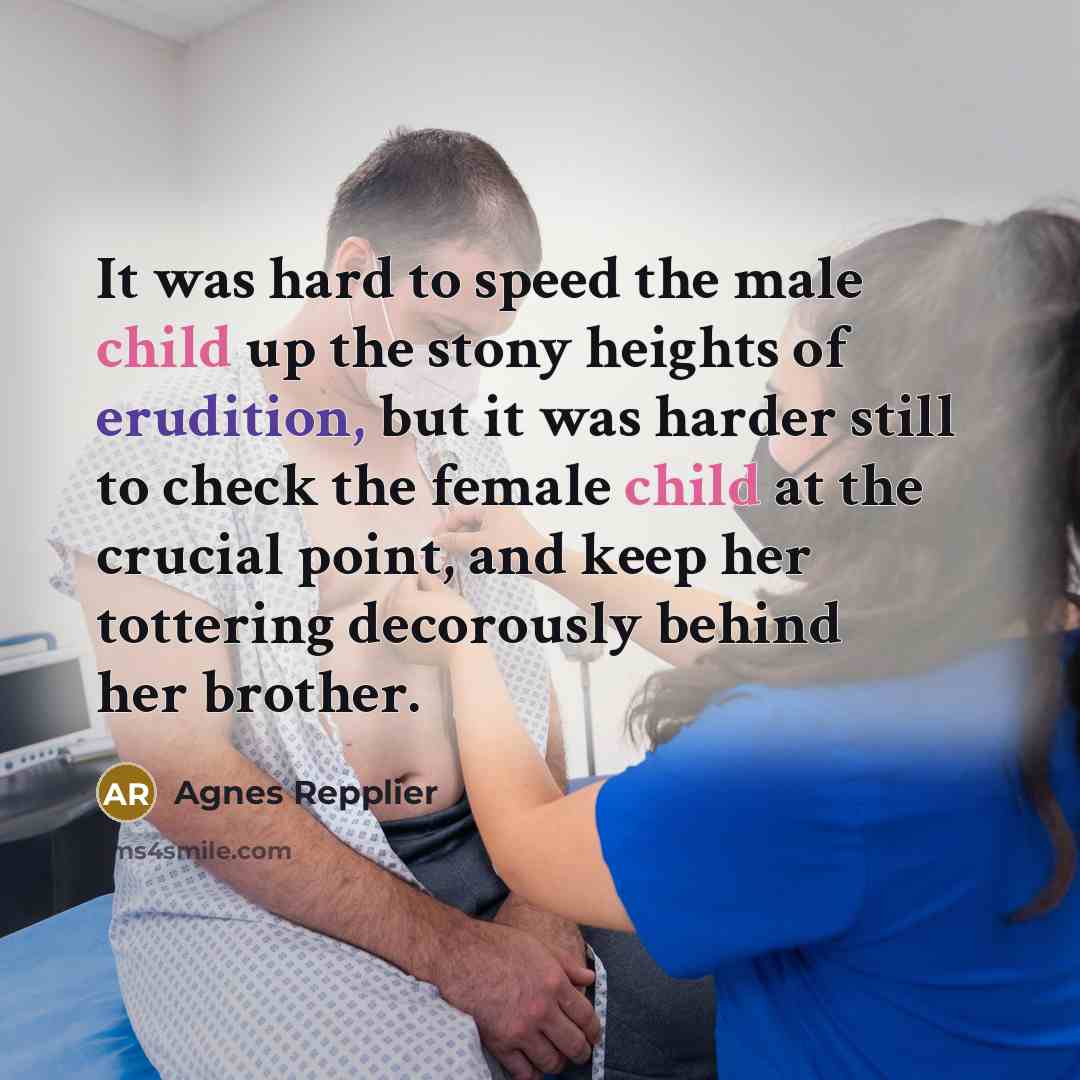 “It was hard to speed the male child up the…” quote by Agnes Repplier