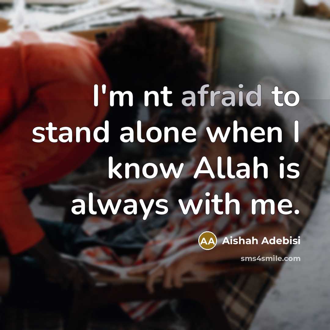 “I'm nt afraid to stand alone when I know Allah is always with me.” quote by Aishah Adebisi
