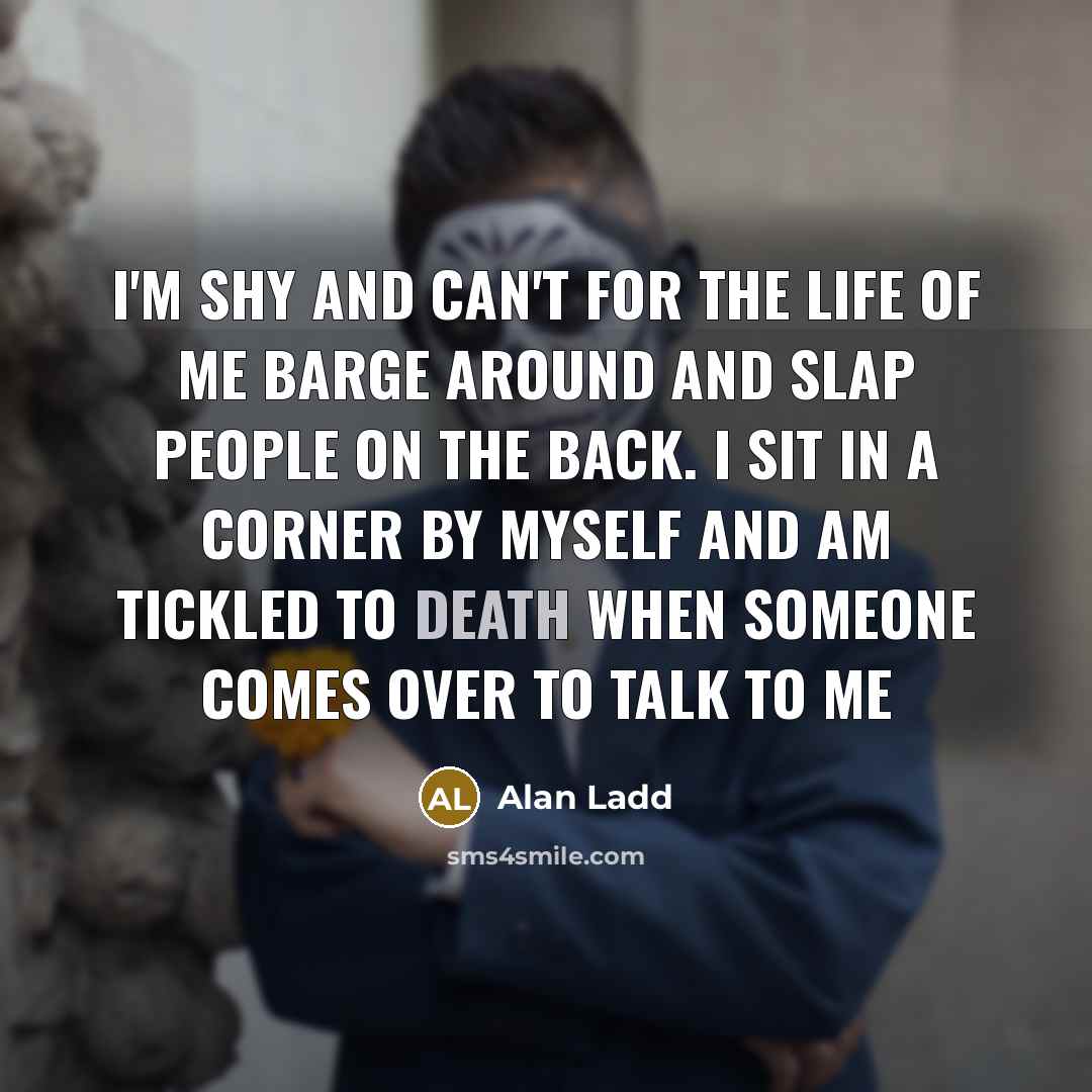 “I'm shy and can't for the life of me barge…” quote by Alan Ladd