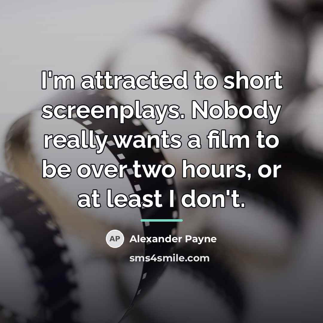 “I'm attracted to short screenplays. Nobody really wants a film…” quote by Alexander Payne