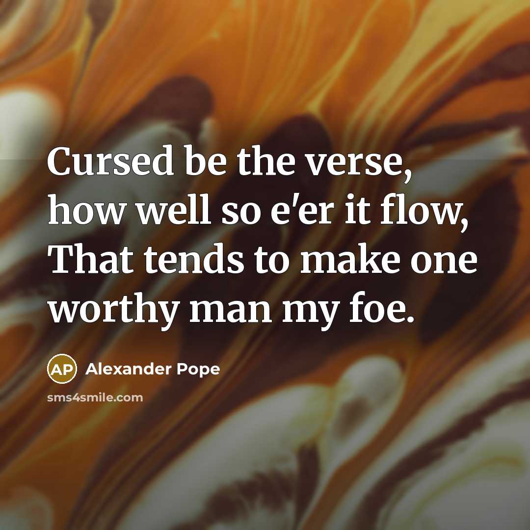 “Cursed be the verse, how well so e'er it flow,…” quote by Alexander Pope