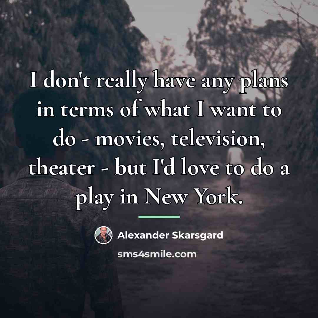 “I don't really have any plans in terms of what…” quote by Alexander Skarsgard