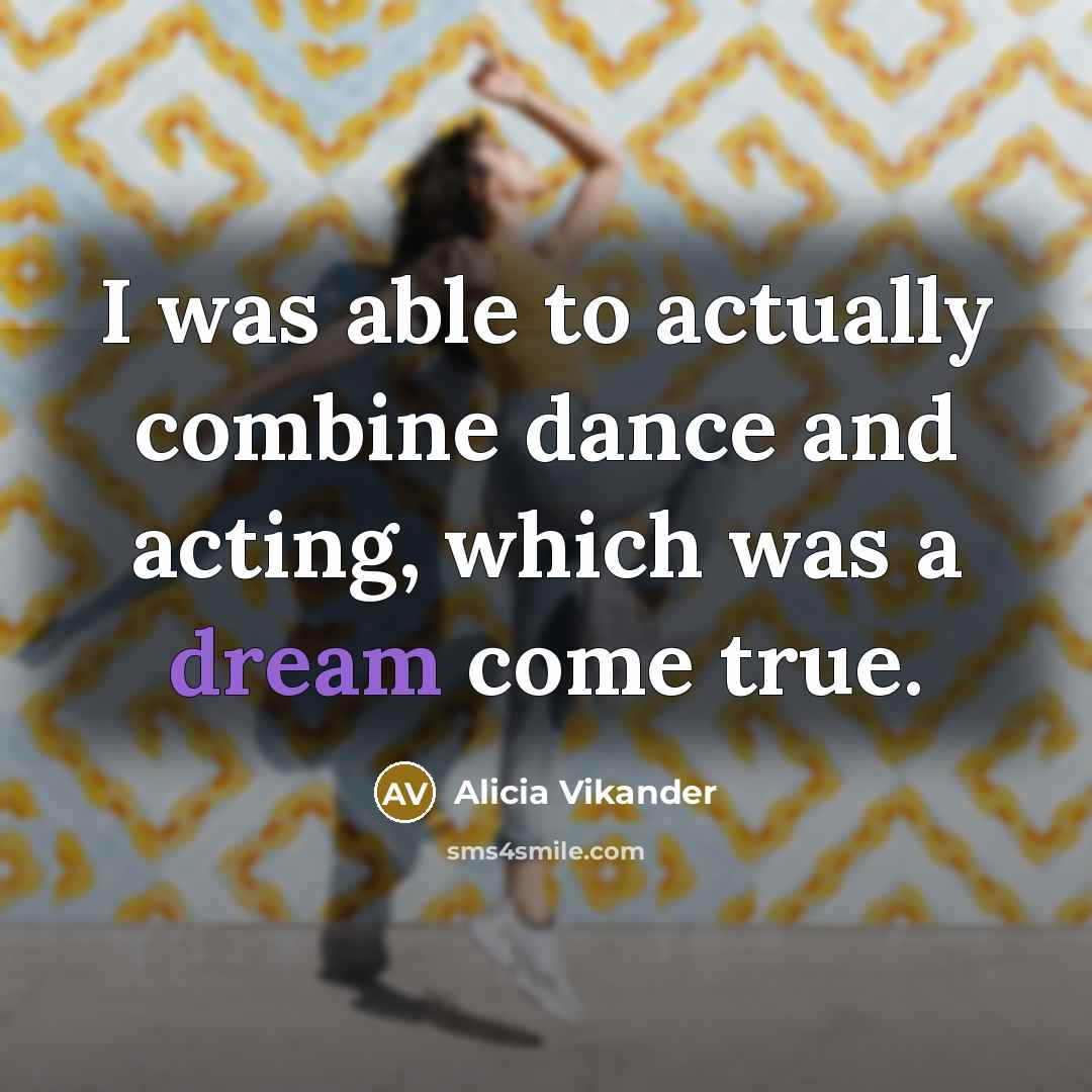 “I was able to actually combine dance and acting, which…” quote by Alicia Vikander