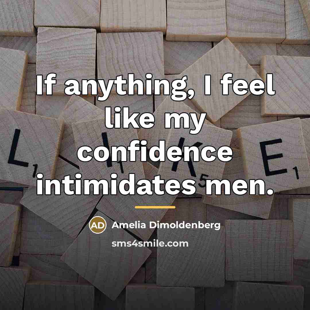 “If anything, I feel like my confidence intimidates men.…” quote by Amelia Dimoldenberg