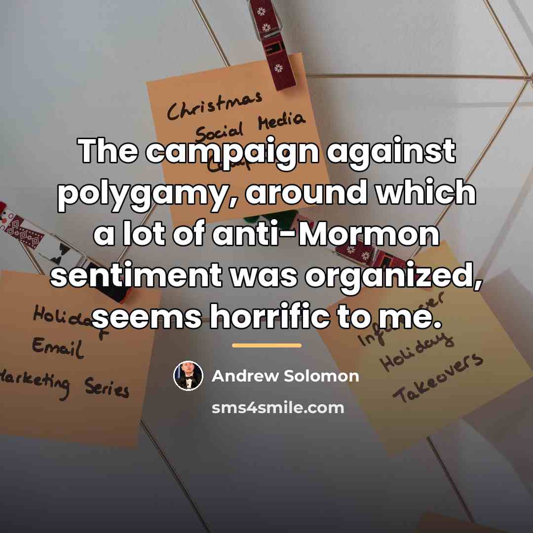 “The campaign against polygamy, around which a lot of anti-Mormon…” quote by Andrew Solomon