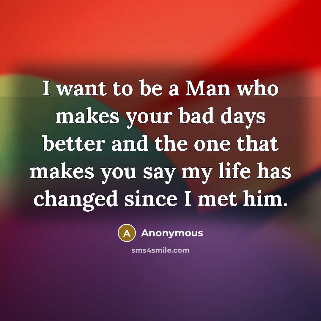 “I want to be a Man who makes your bad…” quote by Anonymous