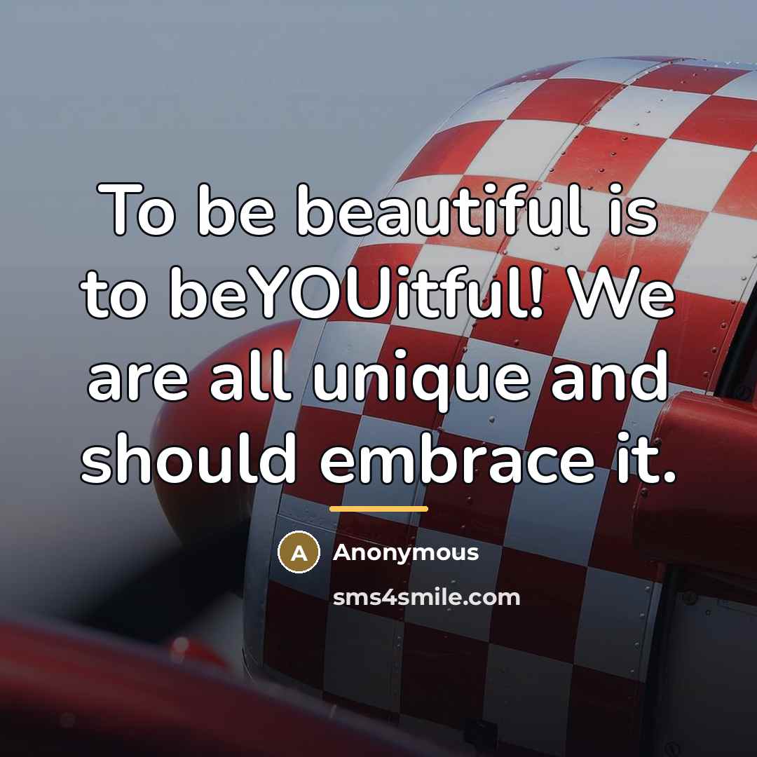 “To be beautiful is to beYOUitful! We are all unique…” quote by Anonymous