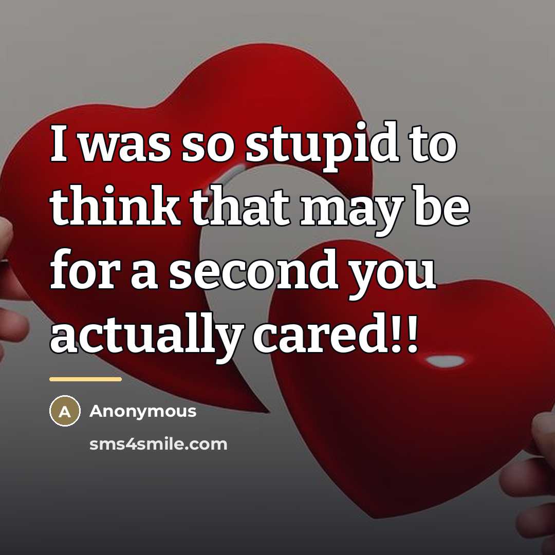 “I was so stupid to think that may be for…” quote by Anonymous