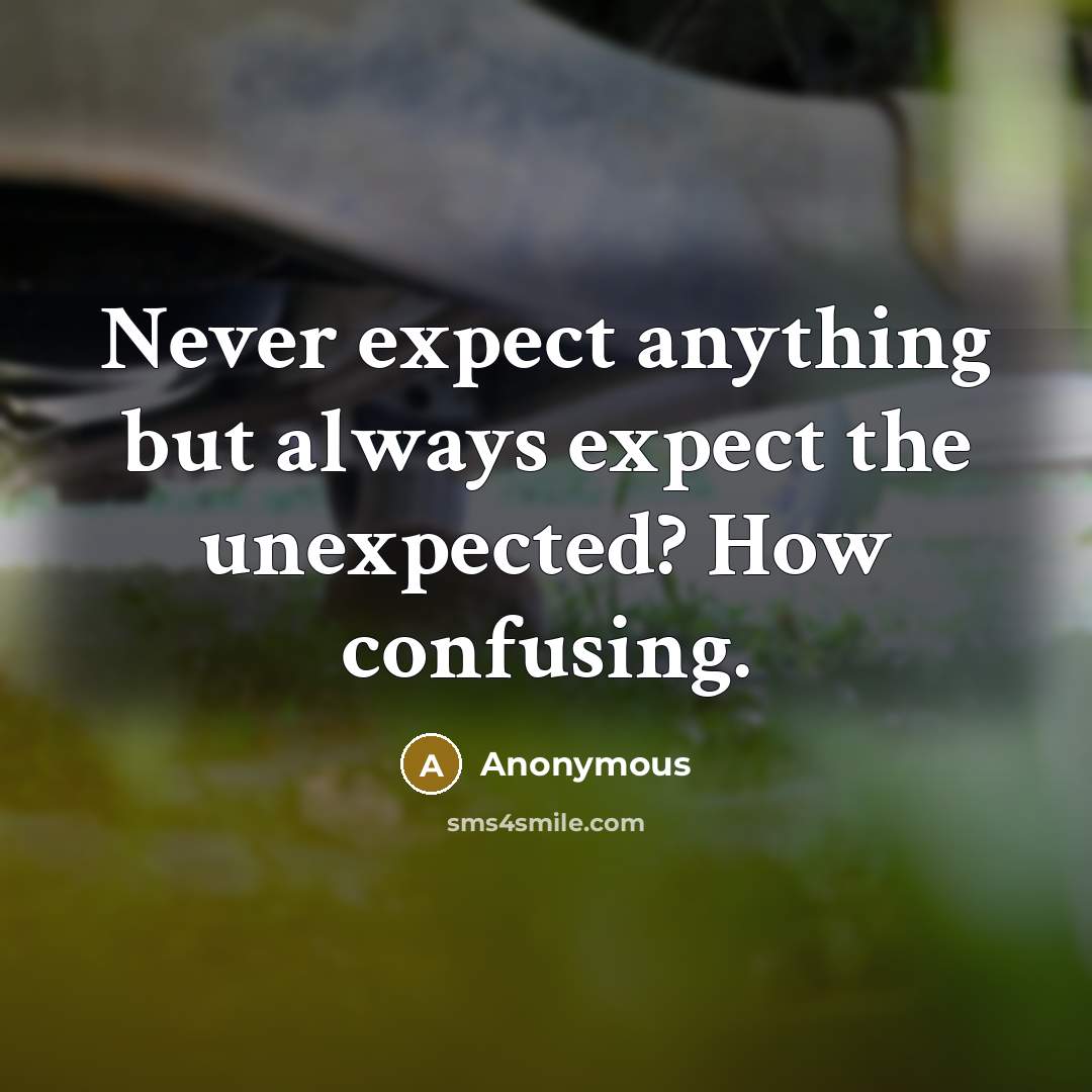 “Never expect anything but always expect the unexpected? How confusing.” quote by Anonymous