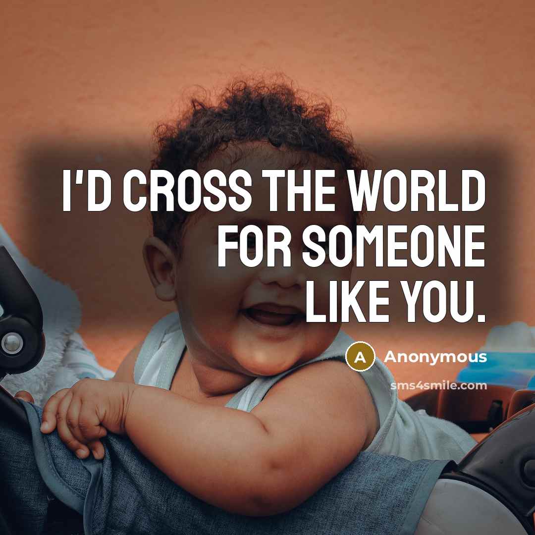 “I'd cross the world for someone like you.…” quote by Anonymous