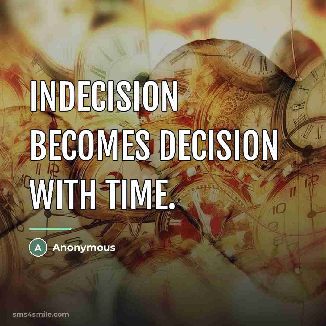 “Indecision becomes decision with time.…” quote by Anonymous