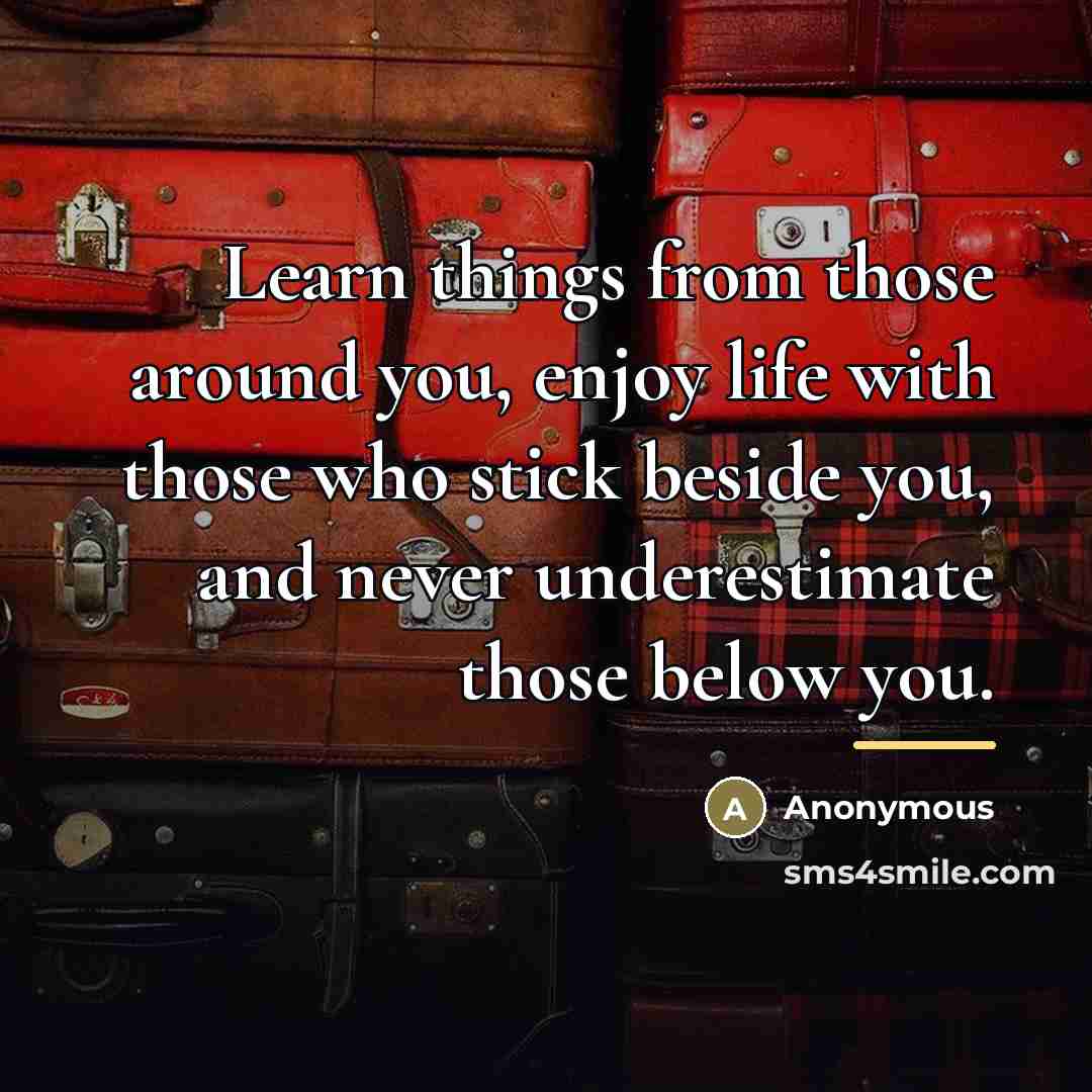 “Learn things from those around you, enjoy life with those…” quote by Anonymous