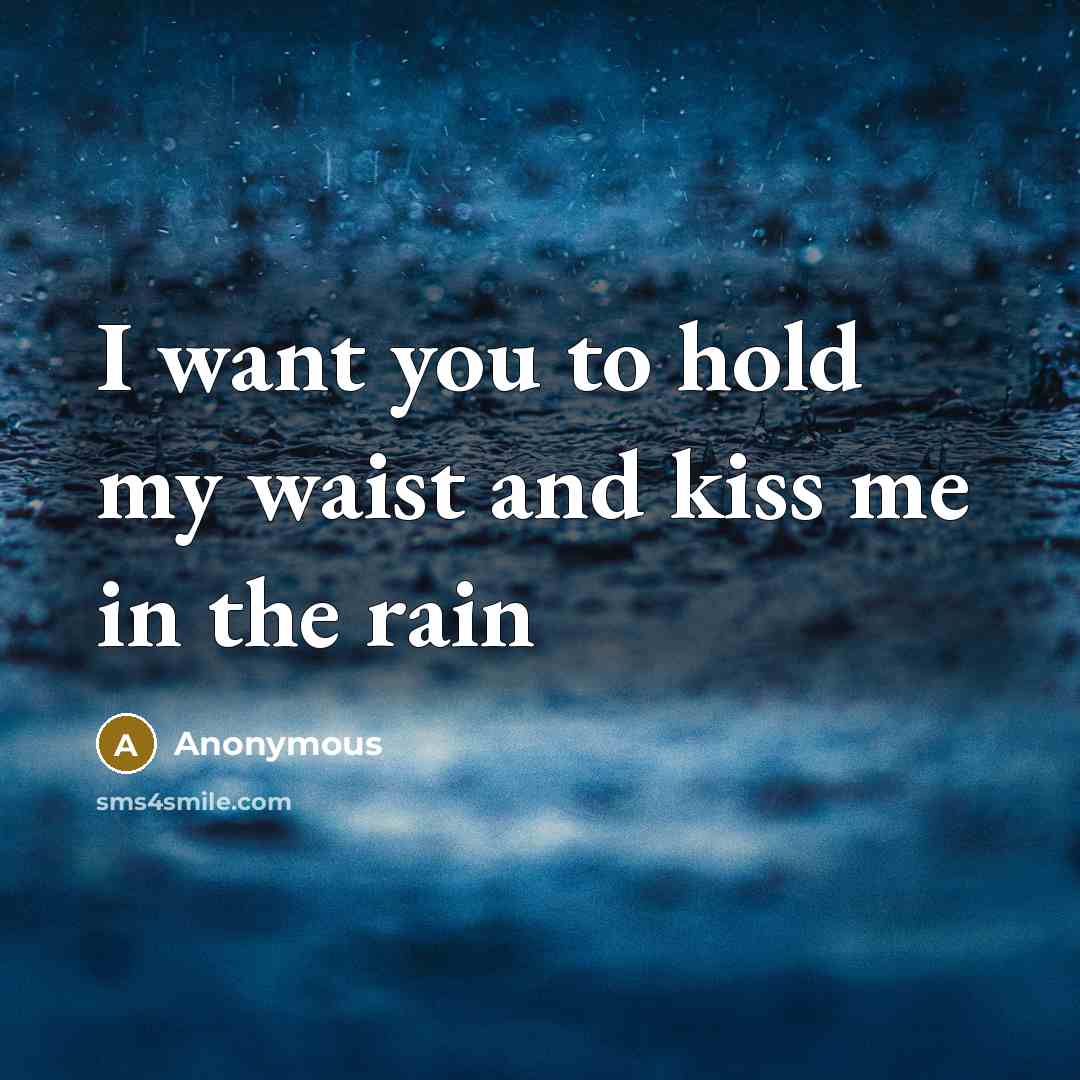 “I want you to hold my waist and kiss me in the rain” quote by Anonymous
