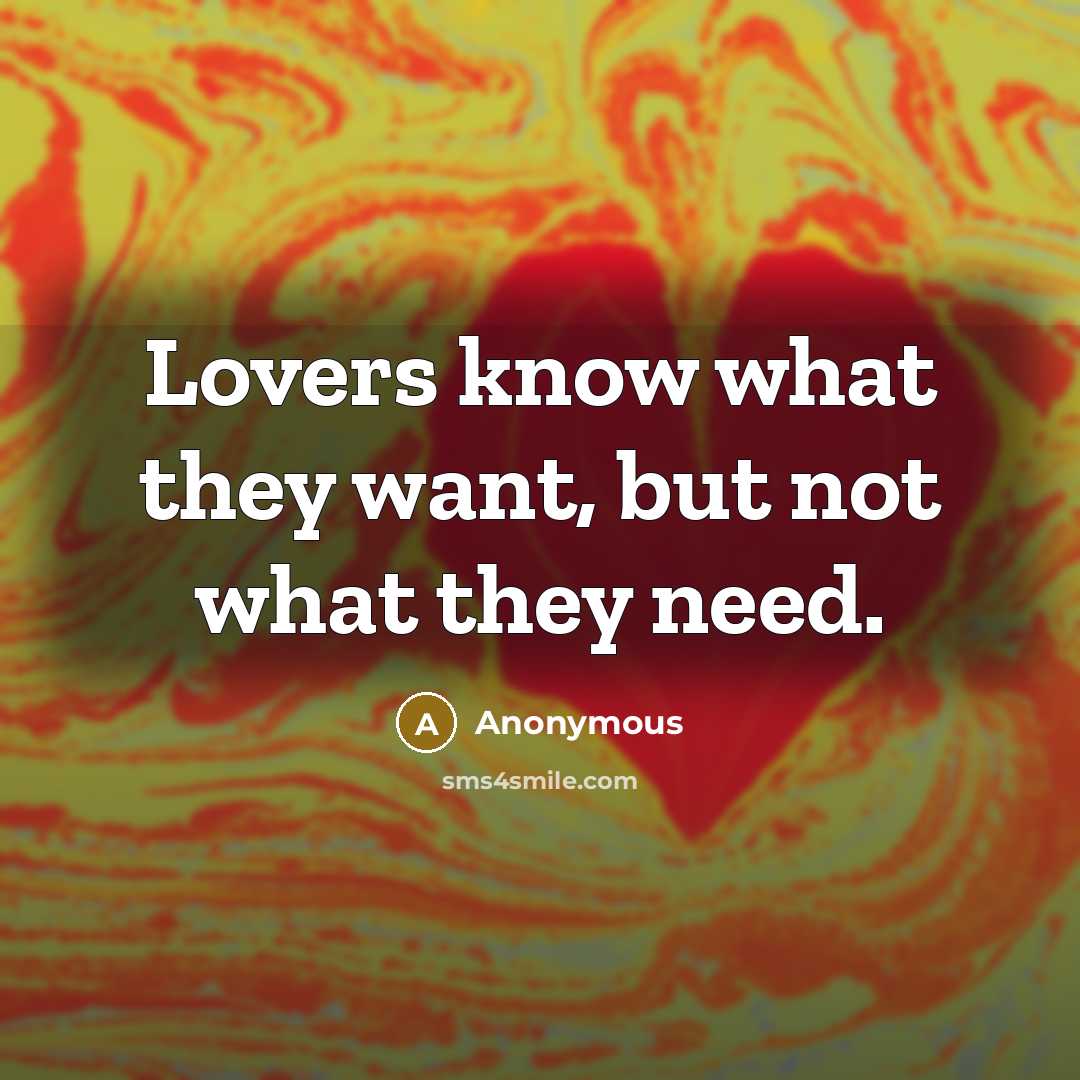 “Lovers know what they want, but not what they need.…” quote by Anonymous
