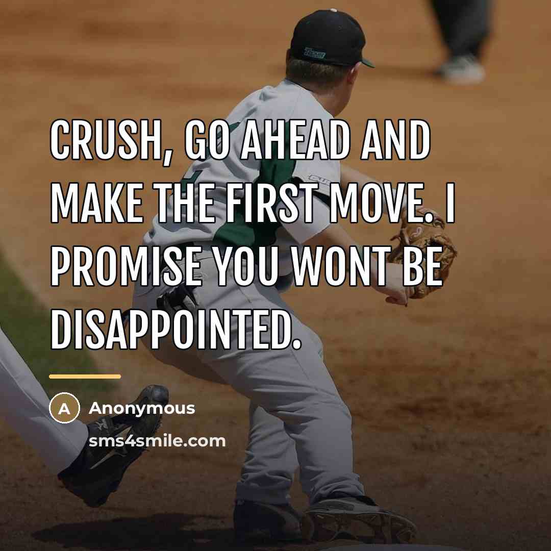 “Crush, Go ahead and make the first move. I promise…” quote by Anonymous