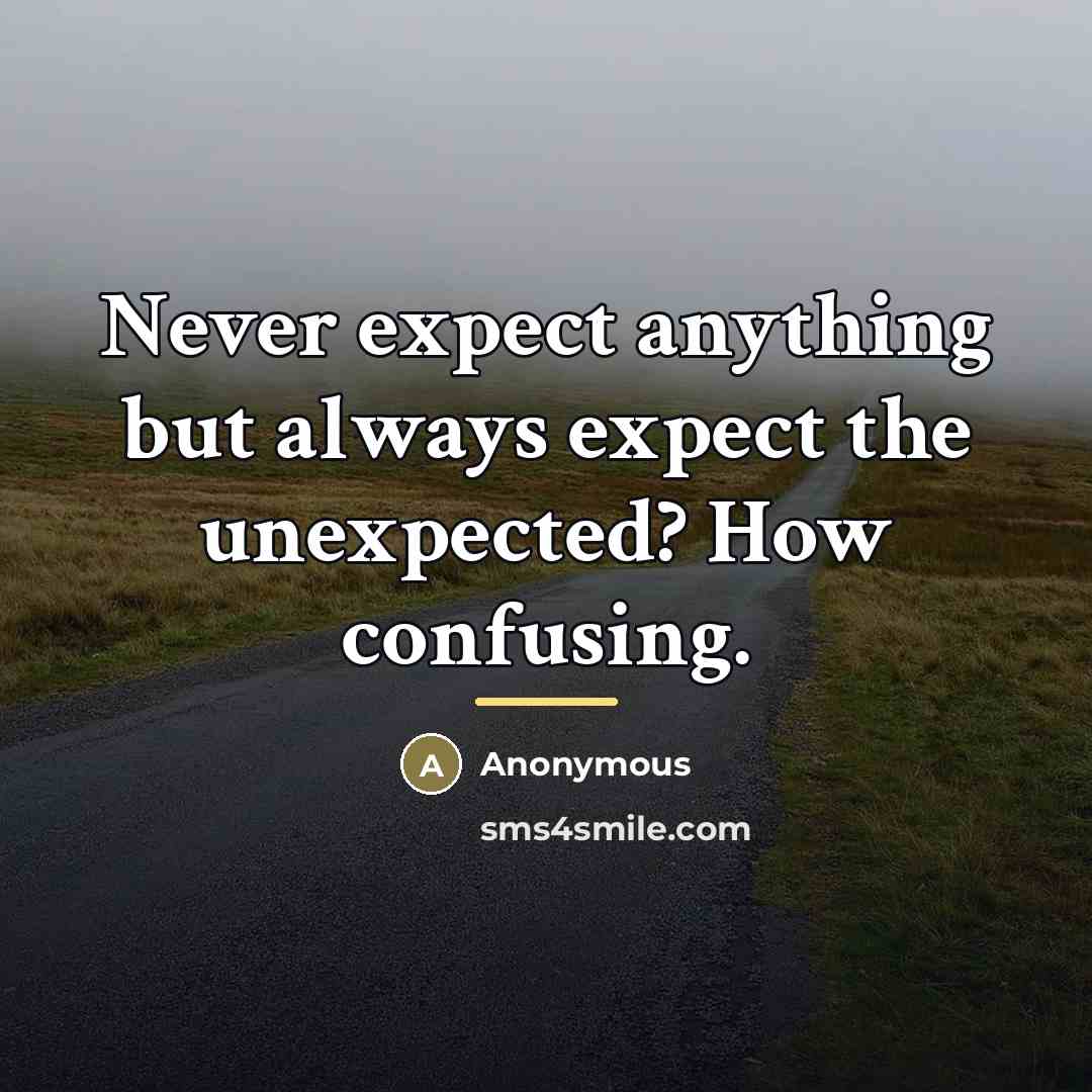 “Never expect anything but always expect the unexpected? How confusing.…” quote by Anonymous