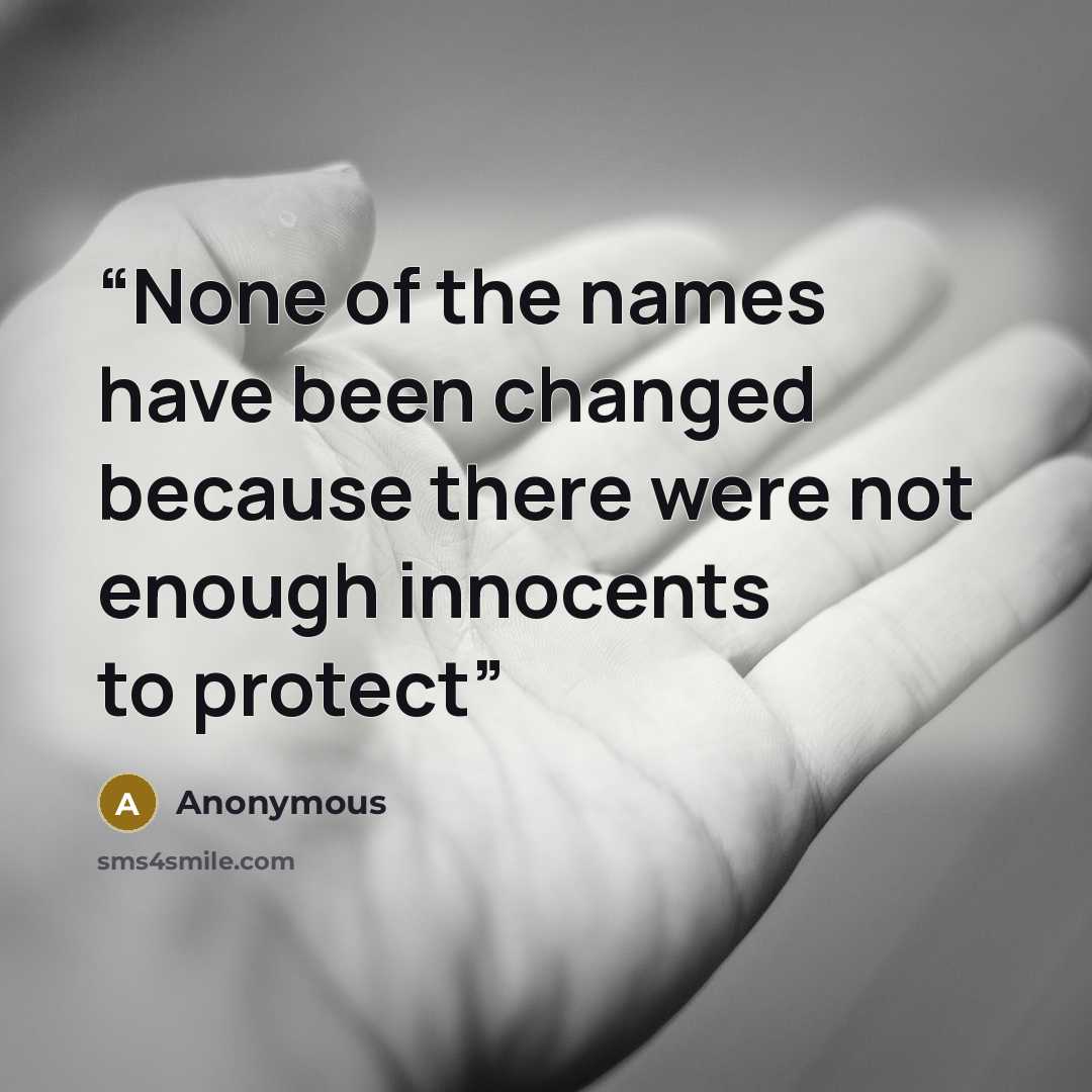 “None of the names have been changed because there were not enough innocents to protect” quote by Anonymous
