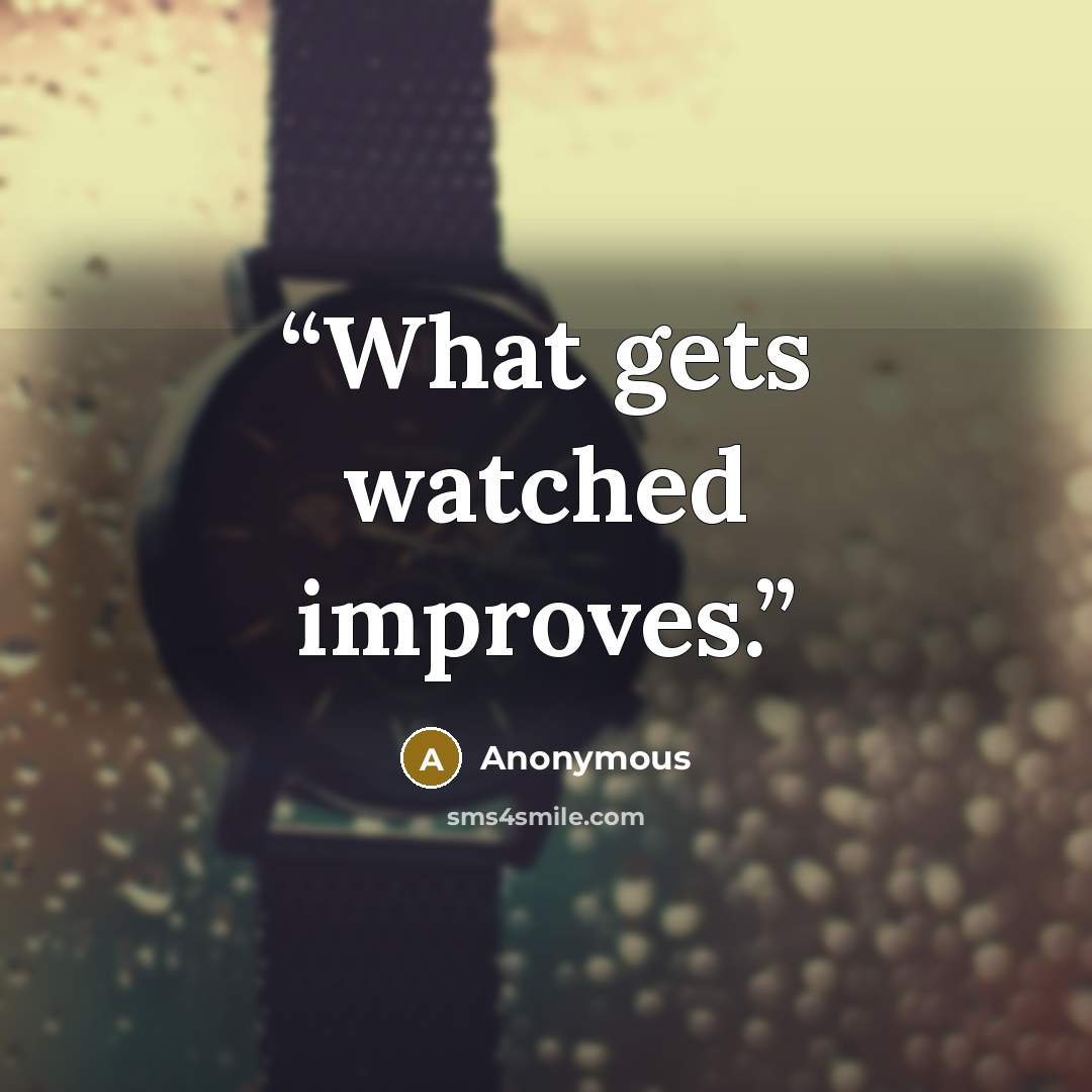 “What gets watched improves.” quote by Anonymous