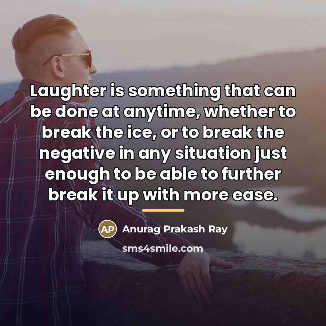 “Laughter is something that can be done at anytime, whether…” quote by Anurag Prakash Ray