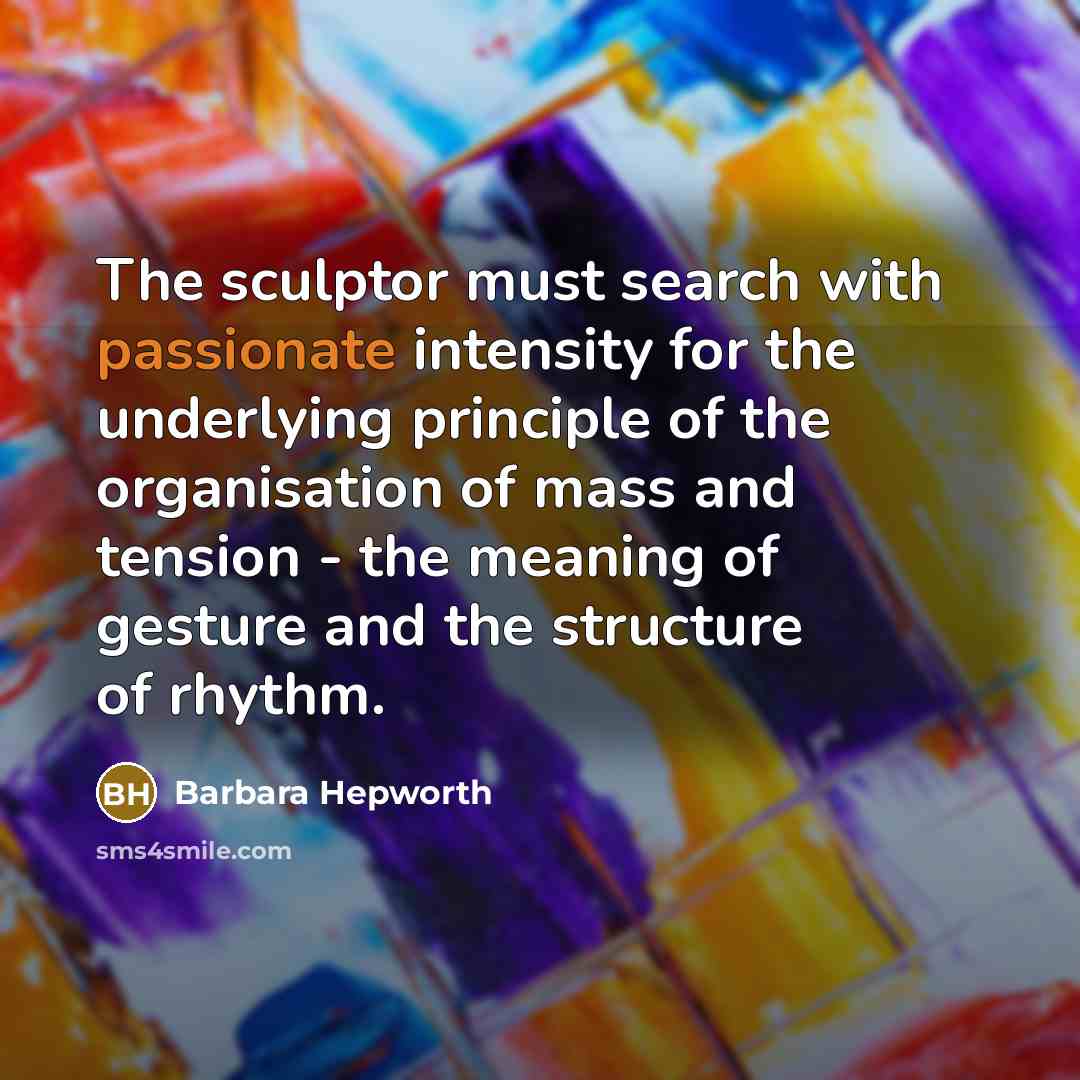 “The sculptor must search with passionate intensity for the underlying…” quote by Barbara Hepworth