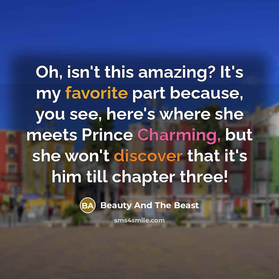 “Oh, isn't this amazing? It's my favorite part because, you see, here's where she meets Prince Charming, but she won't discover that it's him till chapter three!” quote by Beauty And The Beast