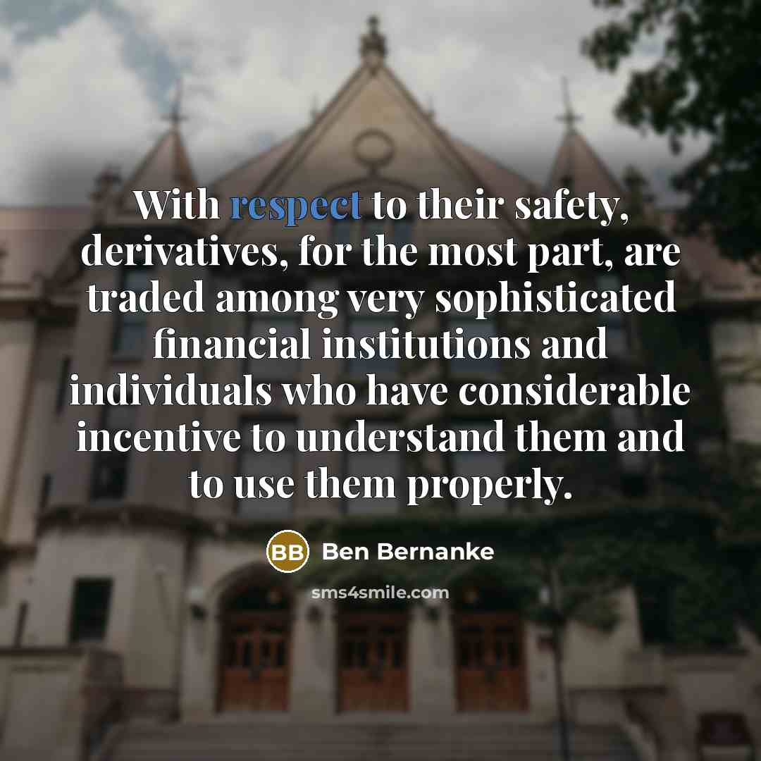“With respect to their safety, derivatives, for the most part,…” quote by Ben Bernanke