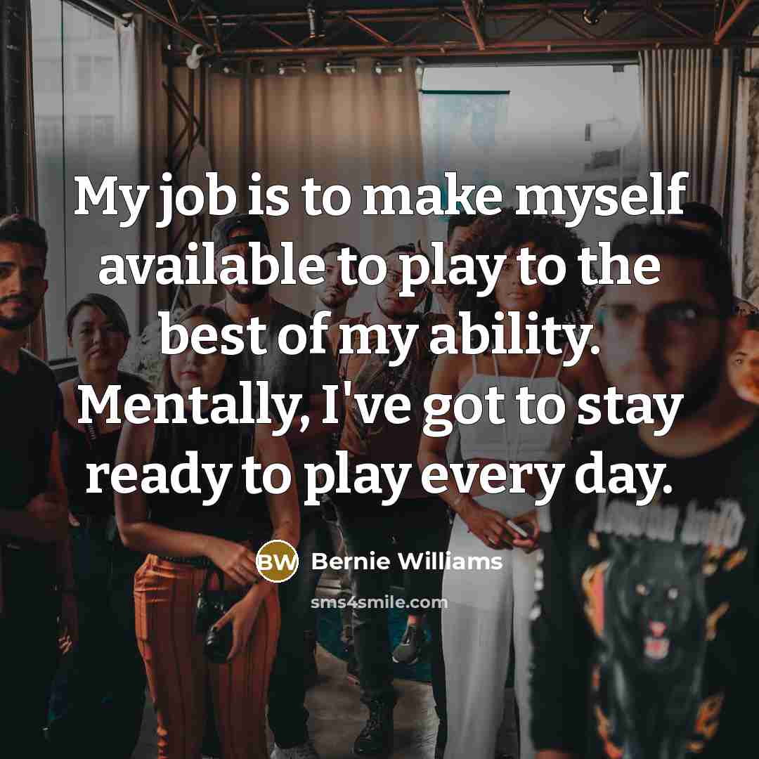 “My job is to make myself available to play to…” quote by Bernie Williams