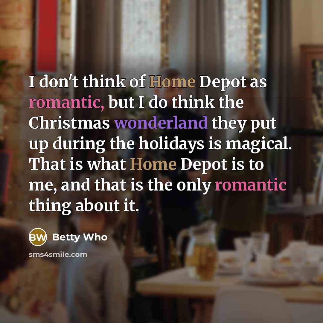“I don't think of Home Depot as romantic, but I…” quote by Betty Who