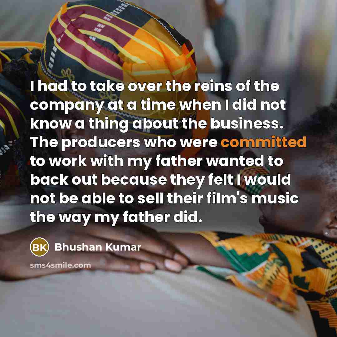 “I had to take over the reins of the company…” quote by Bhushan Kumar