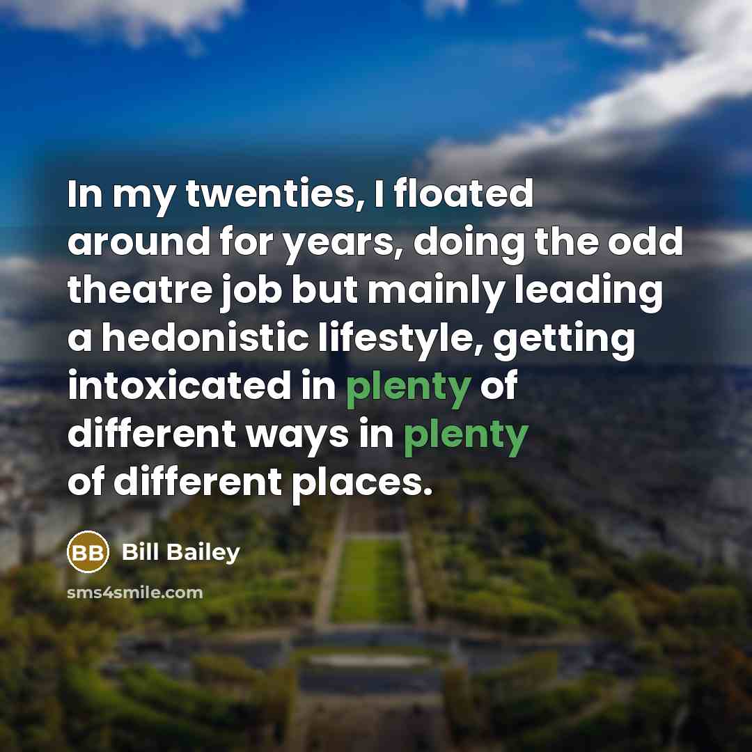 “In my twenties, I floated around for years, doing the…” quote by Bill Bailey