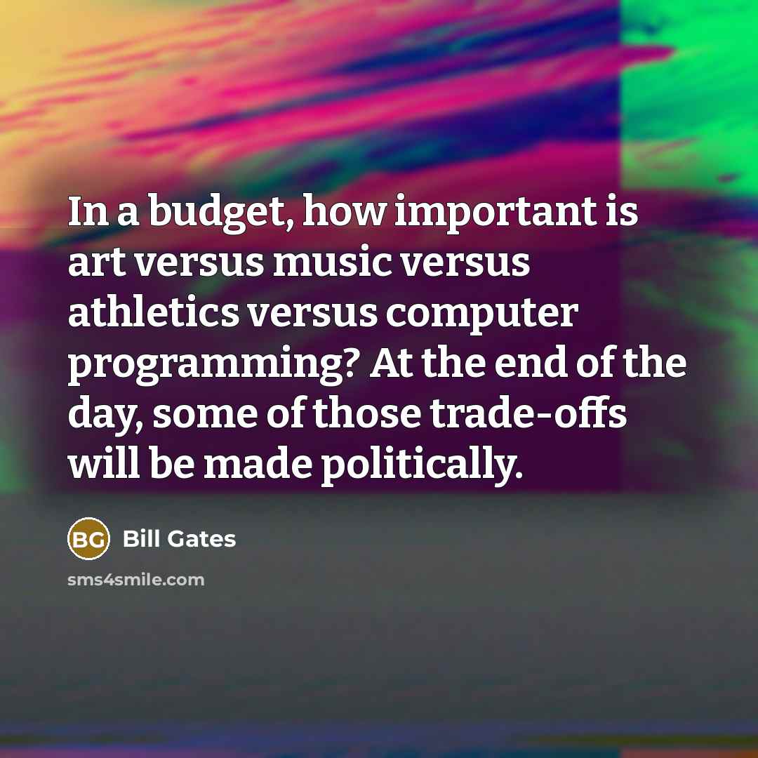 “In a budget, how important is art versus music versus…” quote by Bill Gates