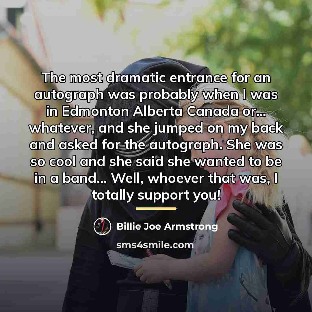 “The most dramatic entrance for an autograph was probably when…” quote by Billie Joe Armstrong