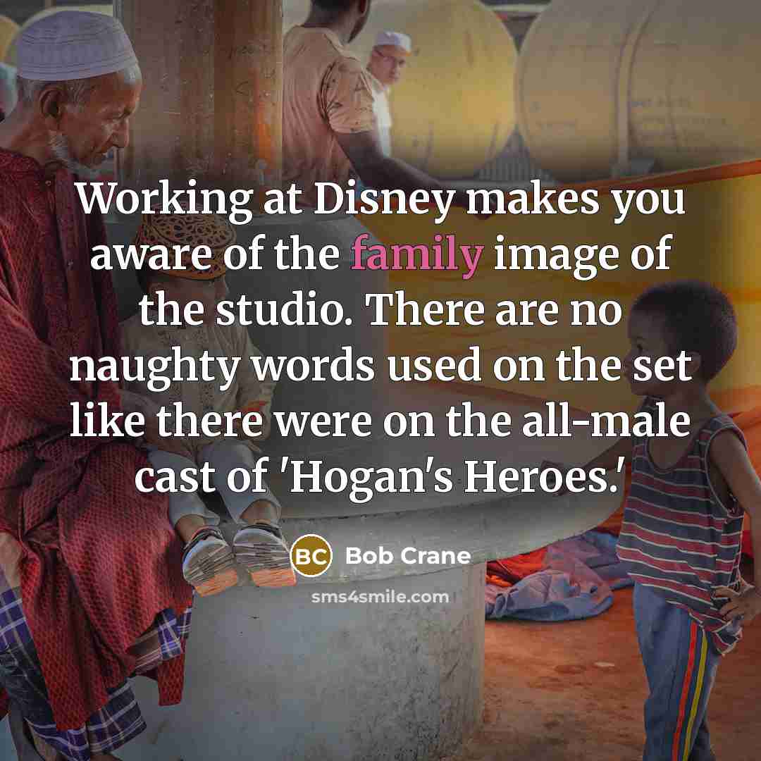 “Working at Disney makes you aware of the family image…” quote by Bob Crane