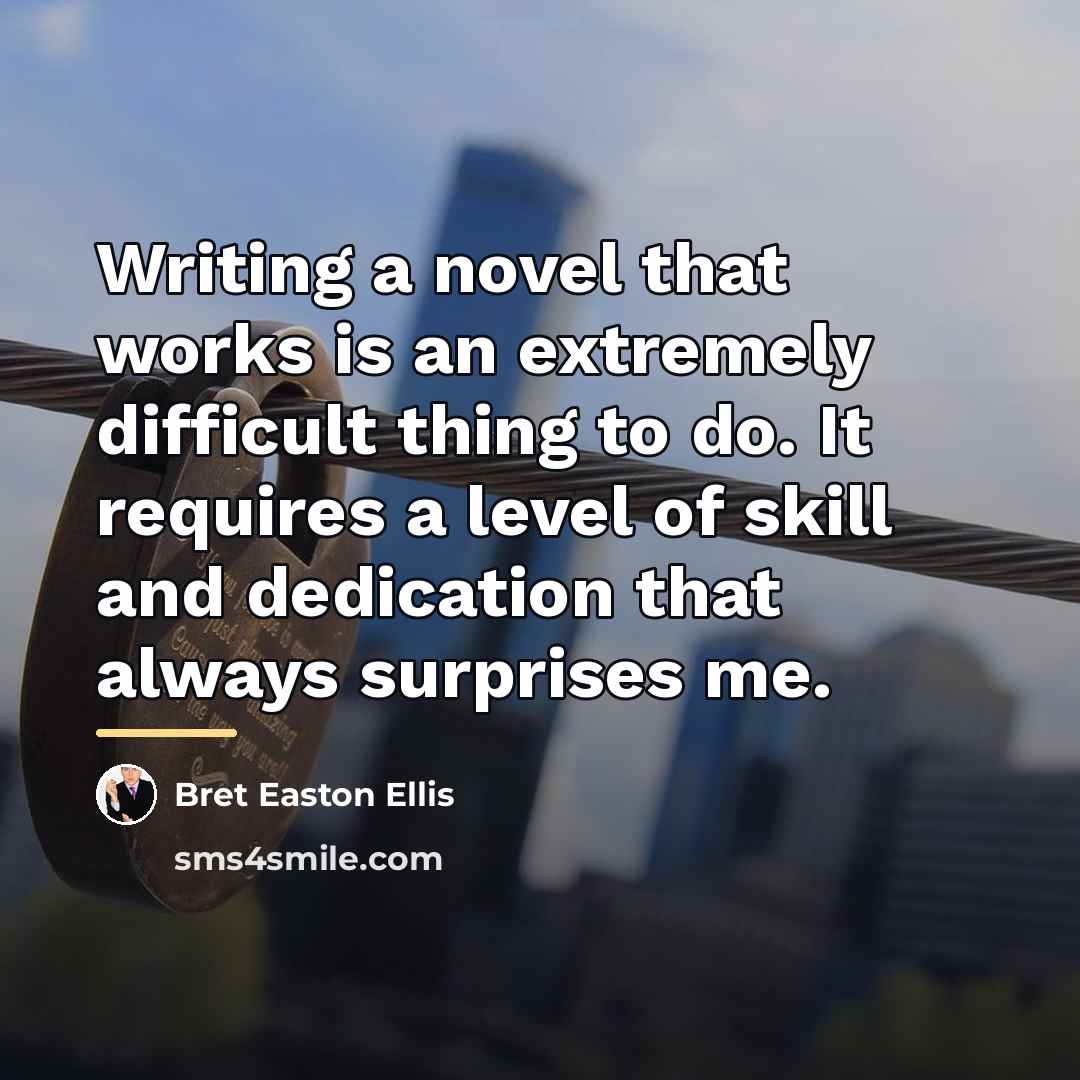 “Writing a novel that works is an extremely difficult thing…” quote by Bret Easton Ellis