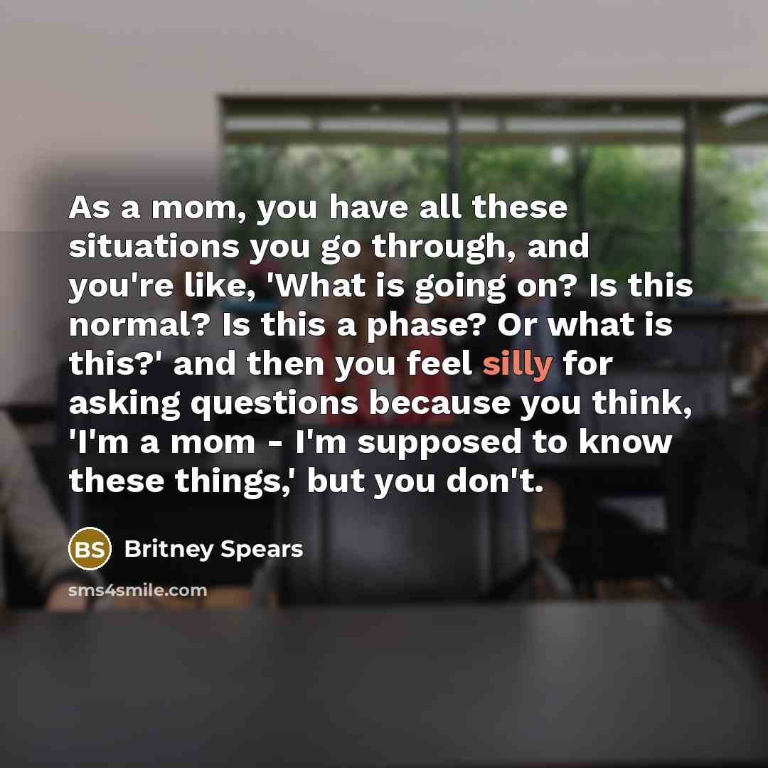“As a mom, you have all these situations you go…” quote by Britney Spears