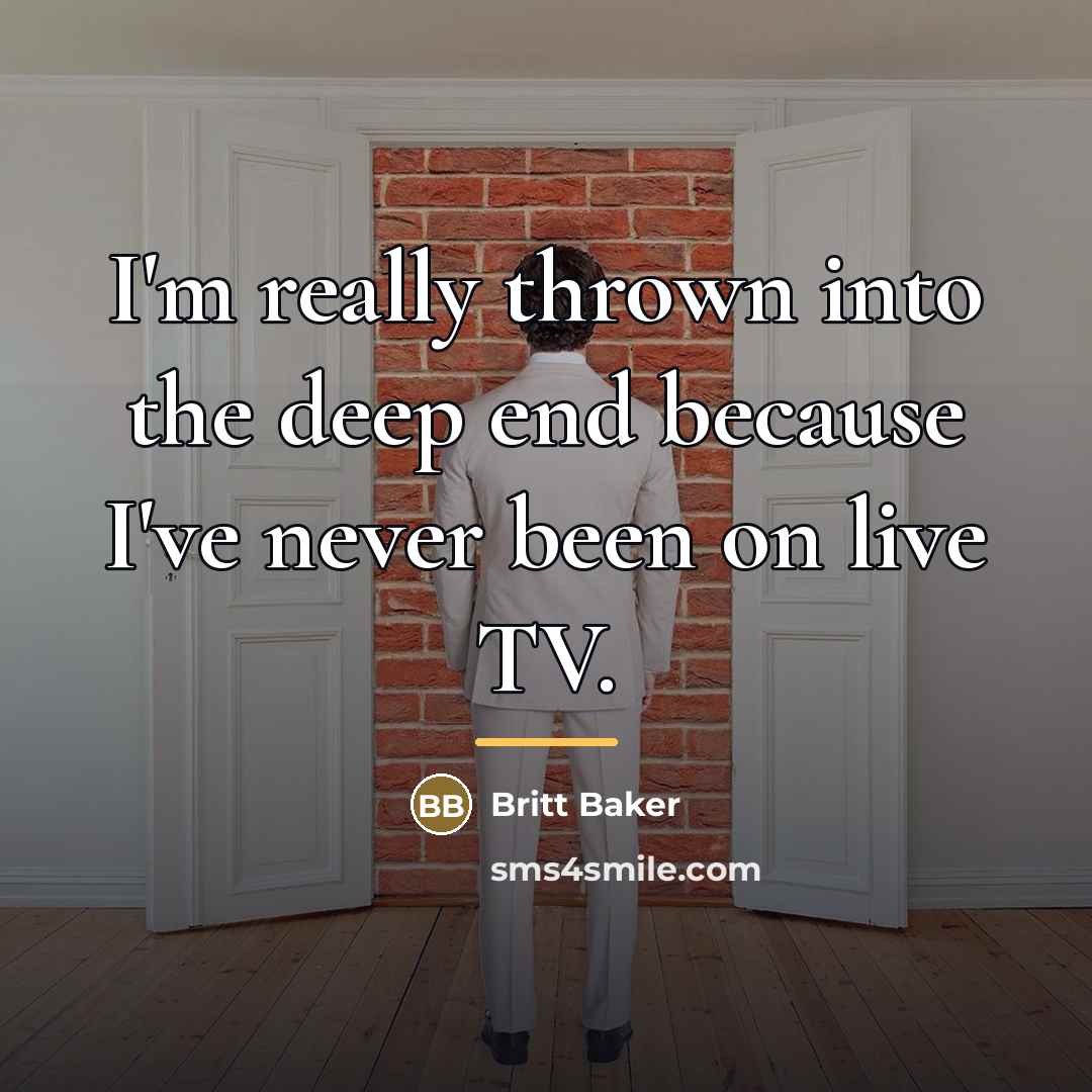 “I'm really thrown into the deep end because I've never…” quote by Britt Baker
