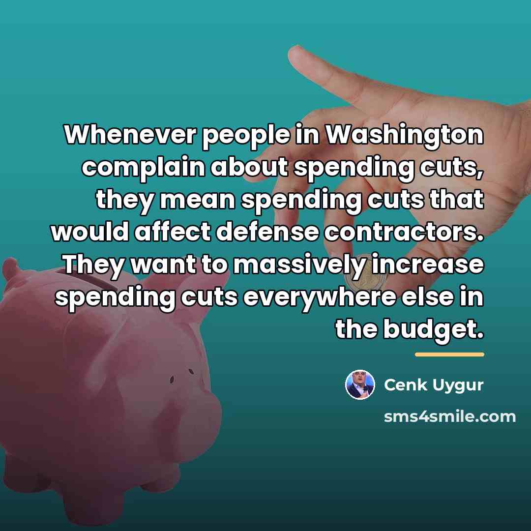 “Whenever people in Washington complain about spending cuts, they mean…” quote by Cenk Uygur
