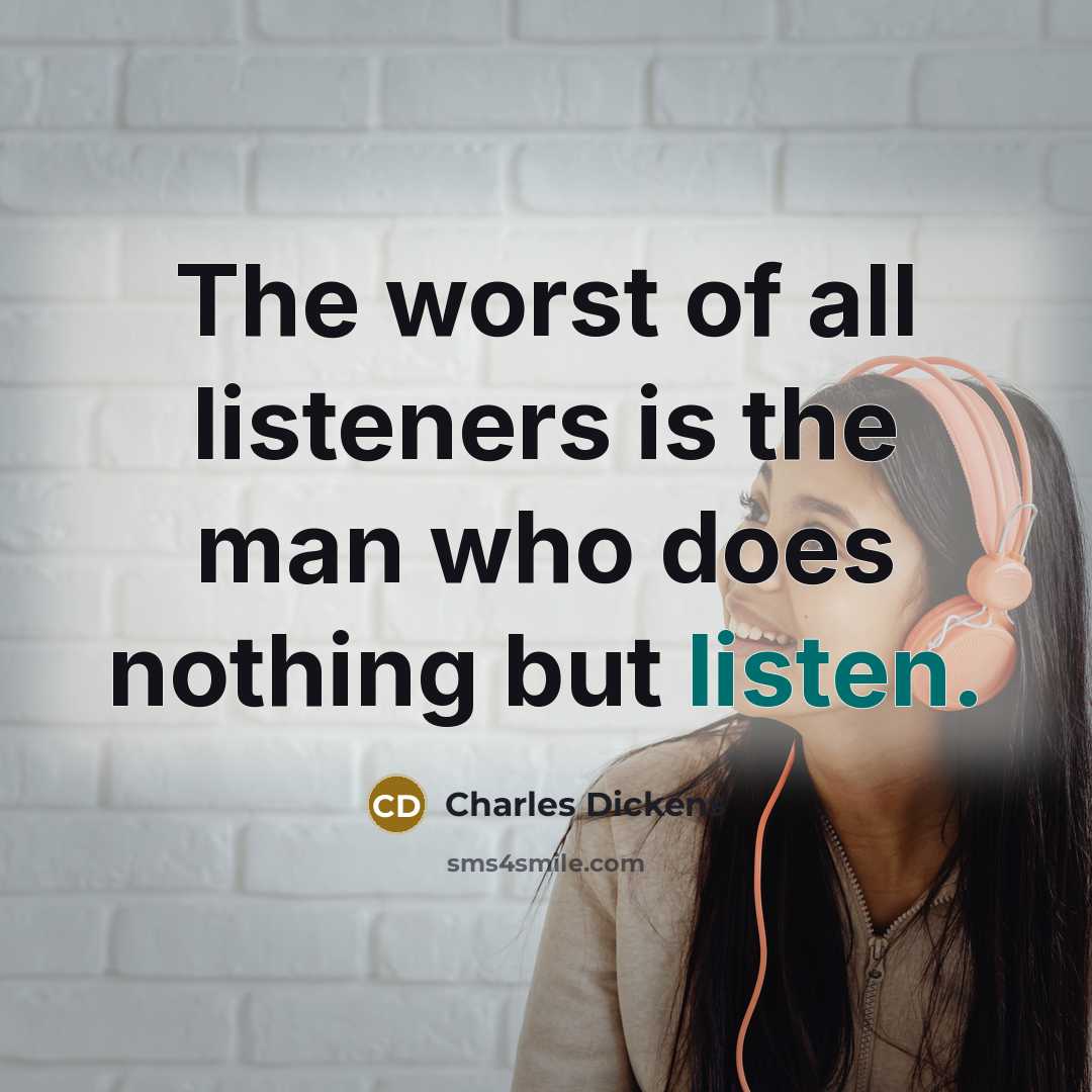 “The worst of all listeners is the man who does…” quote by Charles Dickens