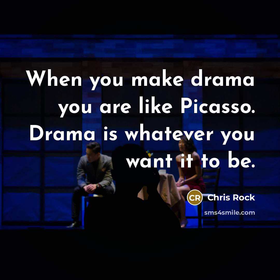 “When you make drama you are like Picasso. Drama is…” quote by Chris Rock