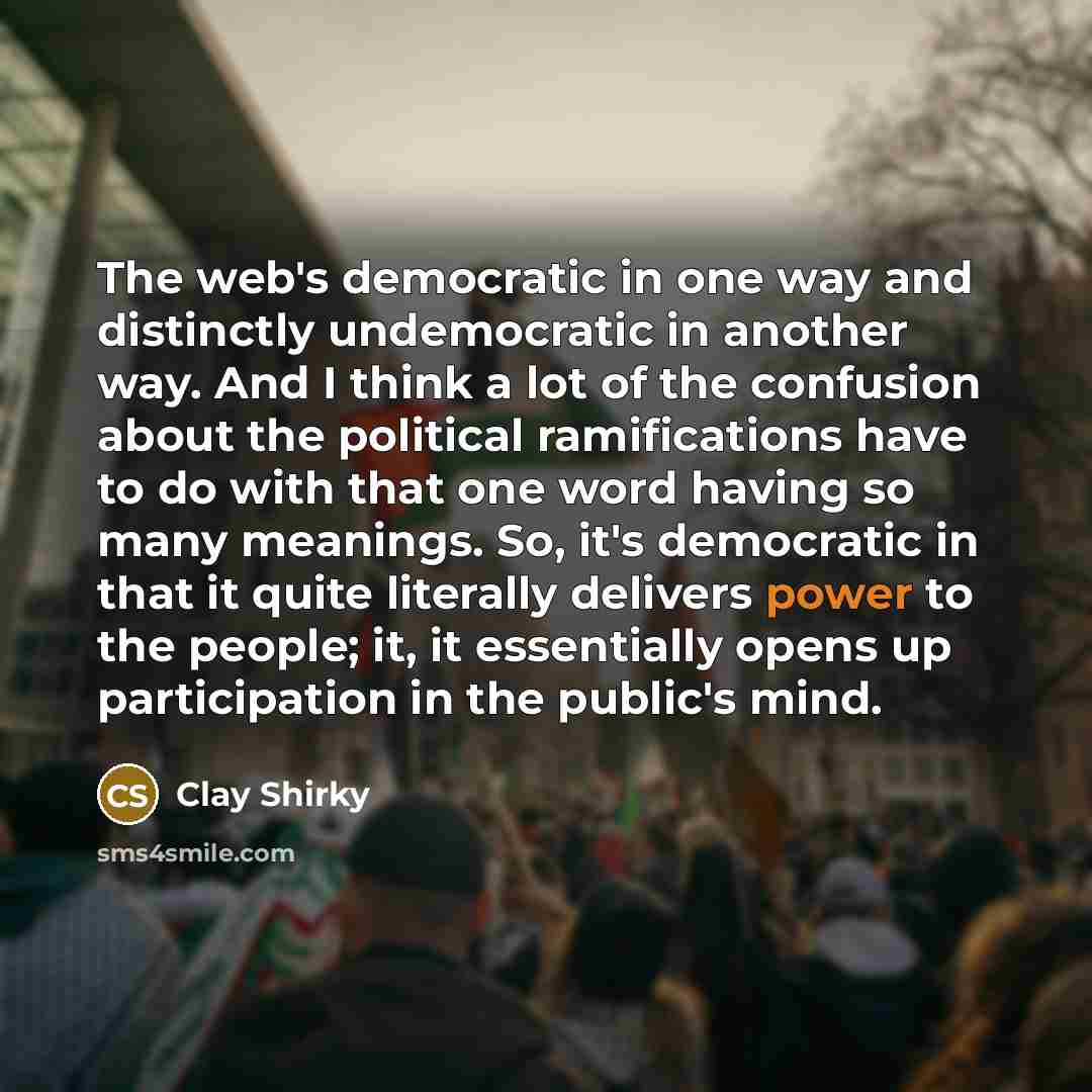 “The web's democratic in one way and distinctly undemocratic in…” quote by Clay Shirky