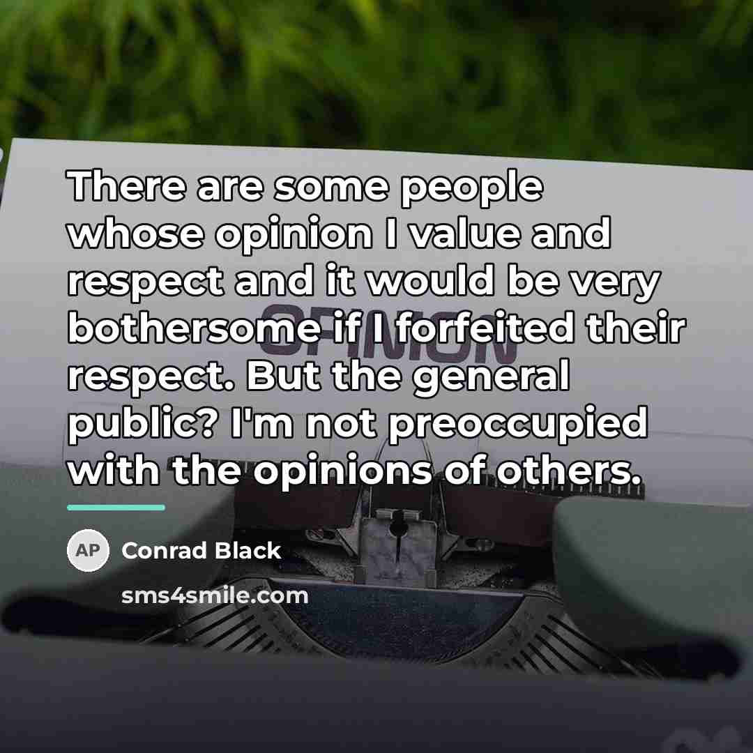 “There are some people whose opinion I value and respect…” quote by Conrad Black